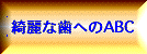 綺麗な歯へのABC